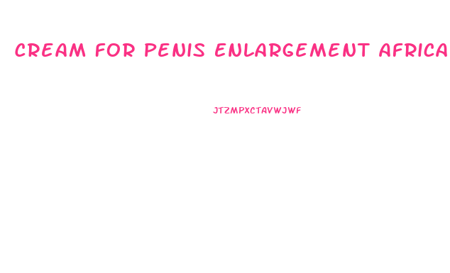 Cream For Penis Enlargement African