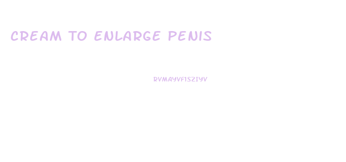 Cream To Enlarge Penis