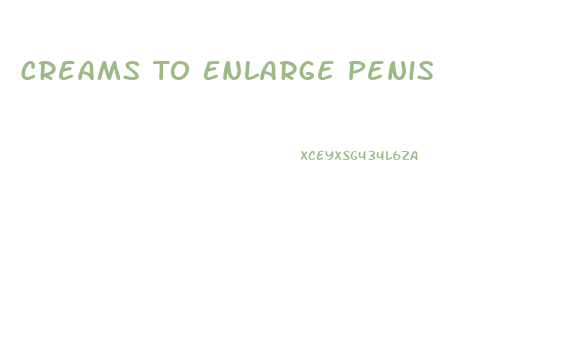 Creams To Enlarge Penis