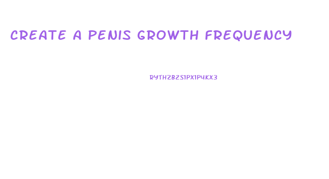 Create A Penis Growth Frequency