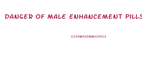 Danger Of Male Enhancement Pills