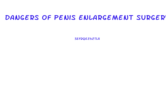 Dangers Of Penis Enlargement Surgery