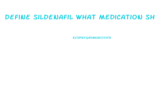 Define Sildenafil What Medication Should Be Avoided