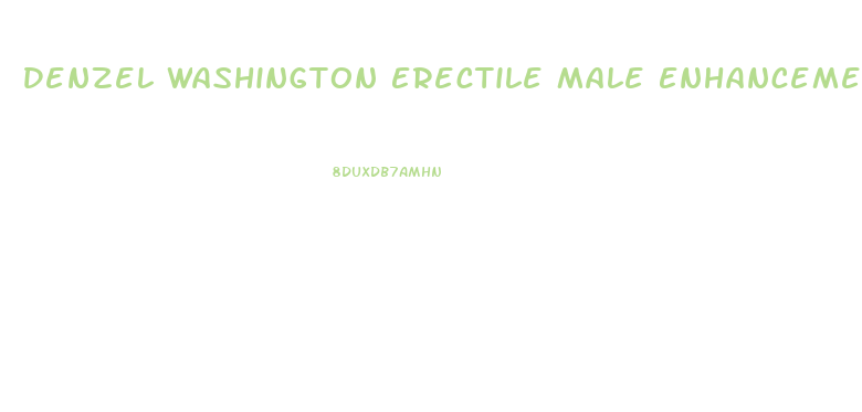 Denzel Washington Erectile Male Enhancement