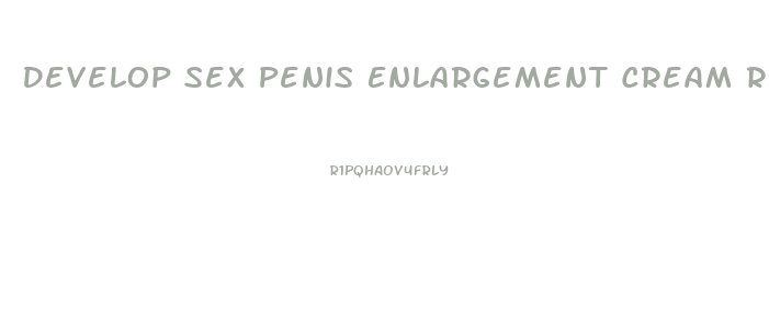 Develop Sex Penis Enlargement Cream Reviews