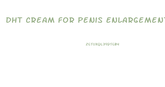 Dht Cream For Penis Enlargement