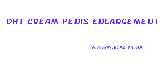 Dht Cream Penis Enlargement