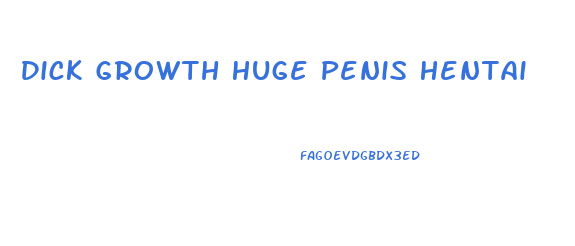 Dick Growth Huge Penis Hentai