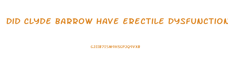 Did Clyde Barrow Have Erectile Dysfunction