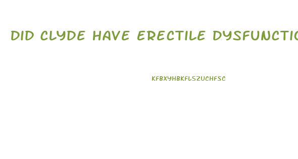 Did Clyde Have Erectile Dysfunction