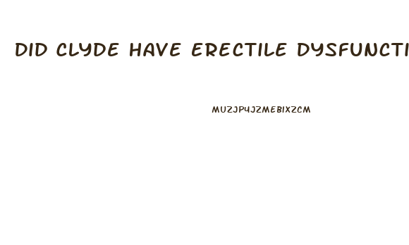 Did Clyde Have Erectile Dysfunction