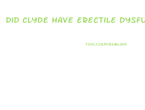Did Clyde Have Erectile Dysfunction