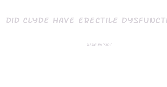 Did Clyde Have Erectile Dysfunction