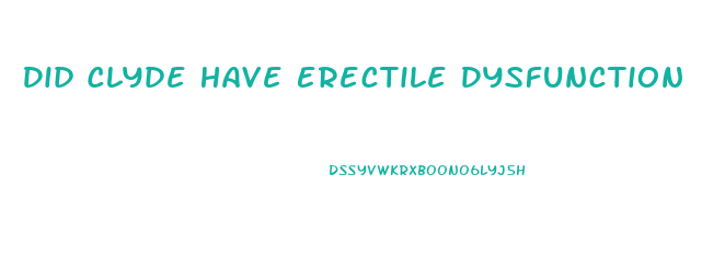 Did Clyde Have Erectile Dysfunction