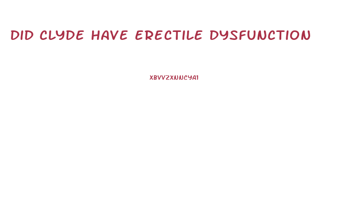 Did Clyde Have Erectile Dysfunction