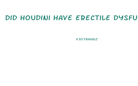 Did Houdini Have Erectile Dysfunction