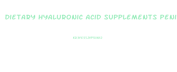 Dietary Hyaluronic Acid Supplements Penis Growth