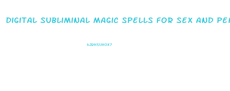 Digital Subliminal Magic Spells For Sex And Penis Growth