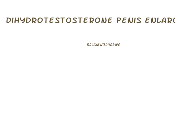 Dihydrotestosterone Penis Enlargment
