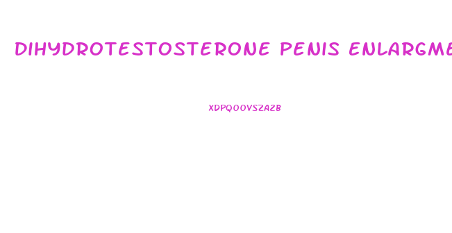 Dihydrotestosterone Penis Enlargment