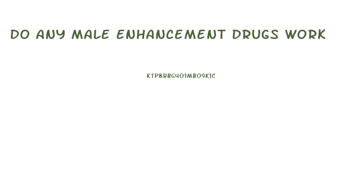 Do Any Male Enhancement Drugs Work