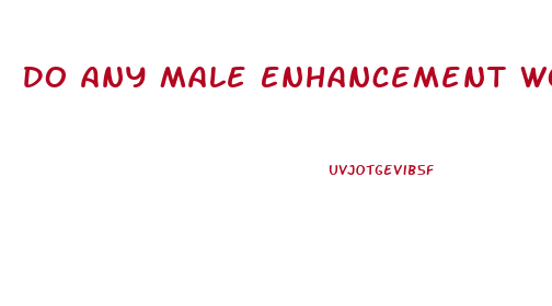 Do Any Male Enhancement Work