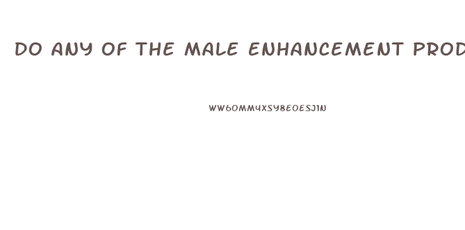 Do Any Of The Male Enhancement Products Really Work