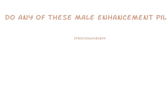 Do Any Of These Male Enhancement Pills Work