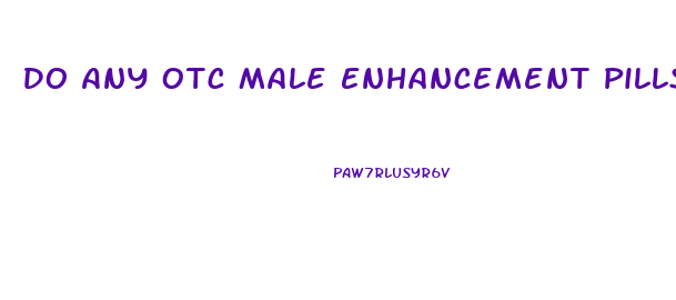 Do Any Otc Male Enhancement Pills Work