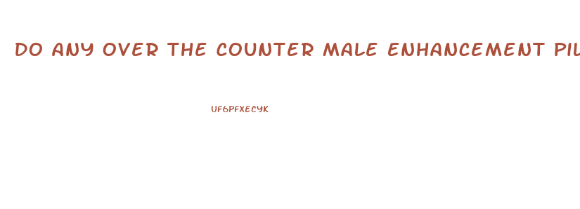 Do Any Over The Counter Male Enhancement Pills Work