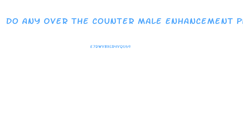 Do Any Over The Counter Male Enhancement Pills Work