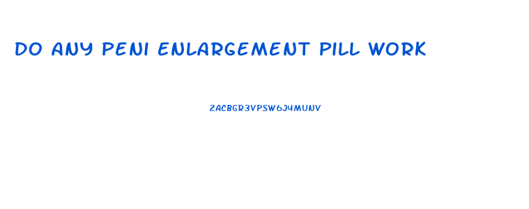 Do Any Peni Enlargement Pill Work