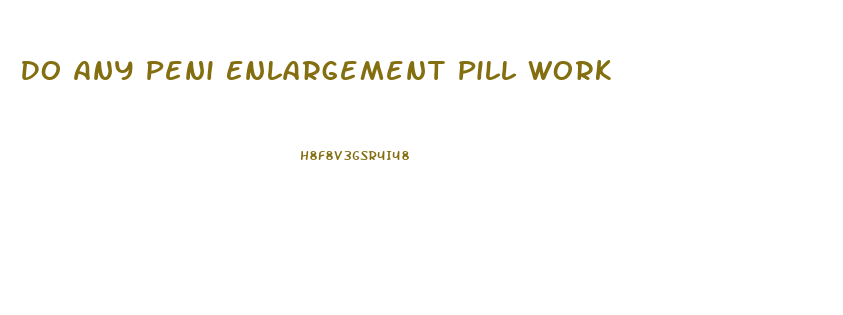 Do Any Peni Enlargement Pill Work