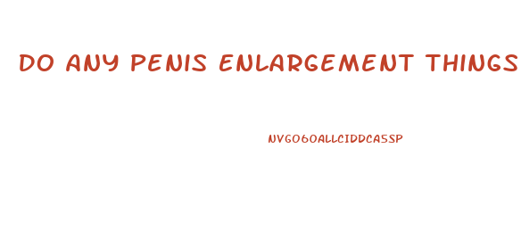 Do Any Penis Enlargement Things Actually Work
