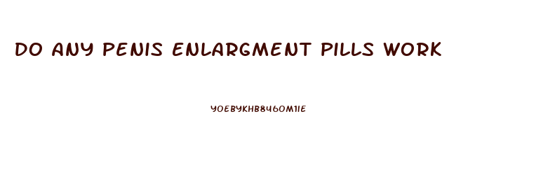 Do Any Penis Enlargment Pills Work