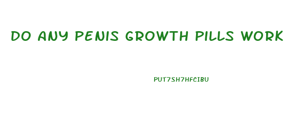 Do Any Penis Growth Pills Work
