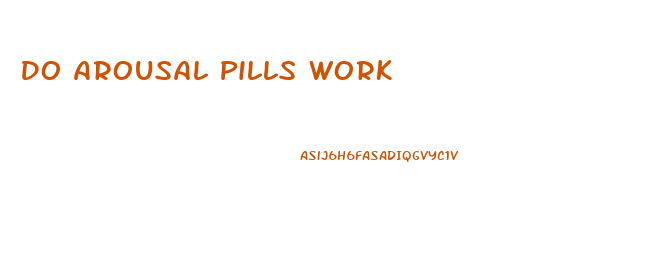 Do Arousal Pills Work