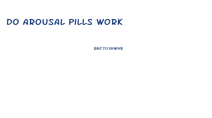 Do Arousal Pills Work