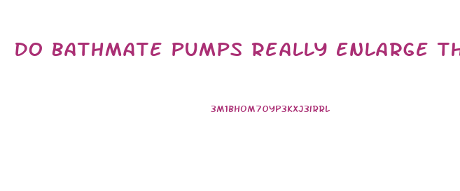 Do Bathmate Pumps Really Enlarge The Penis Permanently