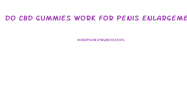 Do Cbd Gummies Work For Penis Enlargement