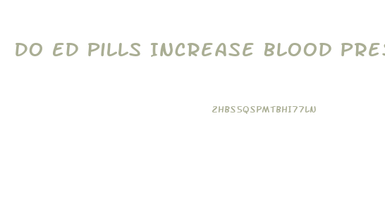 Do Ed Pills Increase Blood Pressure