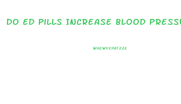 Do Ed Pills Increase Blood Pressure
