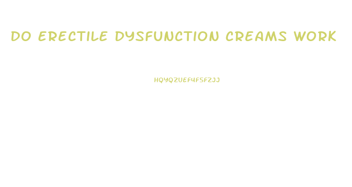 Do Erectile Dysfunction Creams Work