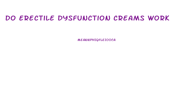 Do Erectile Dysfunction Creams Work
