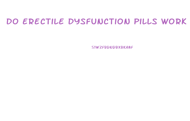 Do Erectile Dysfunction Pills Work