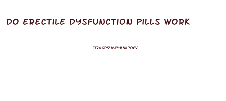 Do Erectile Dysfunction Pills Work
