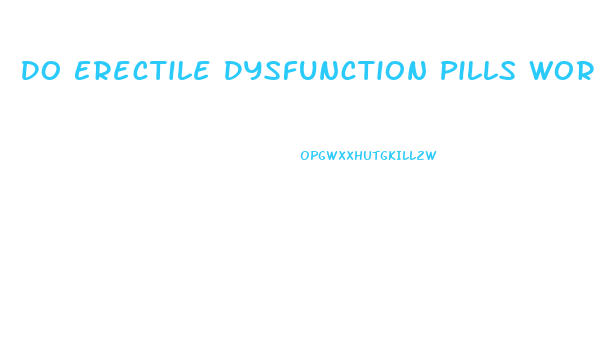 Do Erectile Dysfunction Pills Work