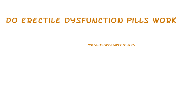 Do Erectile Dysfunction Pills Work