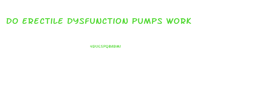 Do Erectile Dysfunction Pumps Work