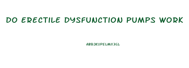 Do Erectile Dysfunction Pumps Work